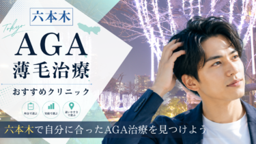 六本木のAGA治療クリニックおすすめ7選！薄毛治療の評判が良いのは？