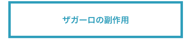 ザガーロの副作用