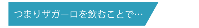 つまりザガーロを飲むことで